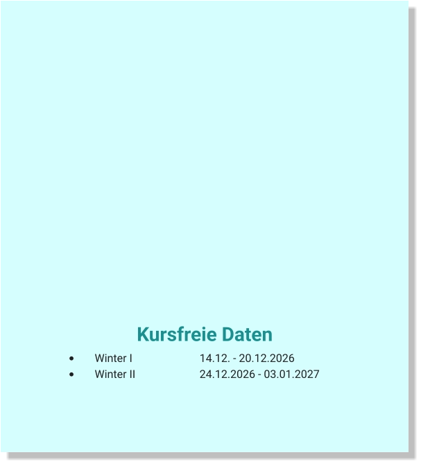 Kursfreie Daten  •	Winter I			14.12. - 20.12.2026 •	Winter II			24.12.2026 - 03.01.2027